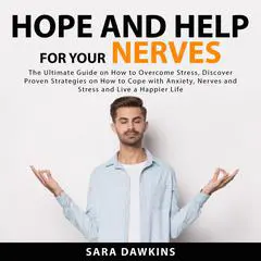 Hope and Help For Your Nerves: The Ultimate Guide on How to Overcome Stress, Discover Proven Strategies on How to Cope with Anxiety, Nerves and Stress and Live a Happier Life Audibook, by Sara Dawkins