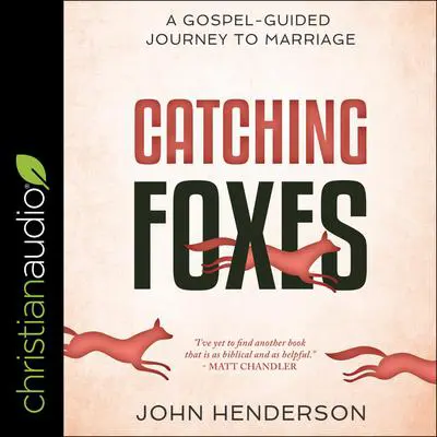 Catching Foxes: A Gospel-Guided Journey to Marriage Audibook, by John S. Henderson
