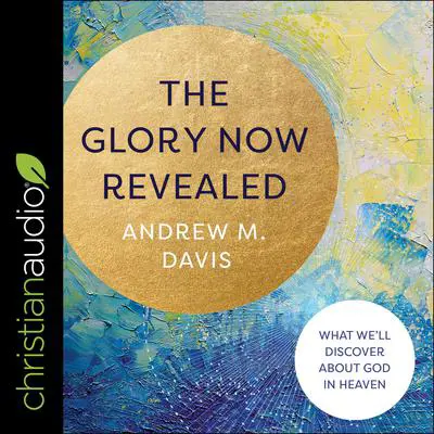 The Glory Now Revealed: What We'll Discover about God in Heaven Audibook, by Andrew M. Davis