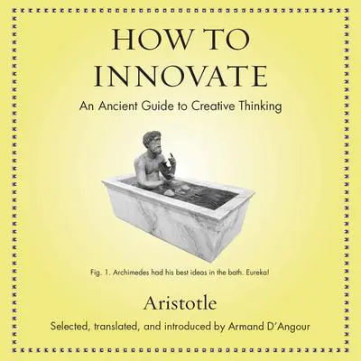 How to Innovate: An Ancient Guide to Creative Thinking Audibook, by Aristotle