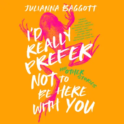 I’d Really Prefer Not to Be Here with You, and Other Stories Audibook, by Julianna Baggott
