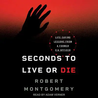 Seconds to Live or Die: Life-Saving Lessons from a Former CIA Officer Audibook, by Robert Montgomery