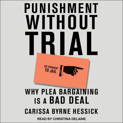 Punishment Without Trial: Why Plea Bargaining Is a Bad Deal Audibook, by Carissa Byrne Hessick