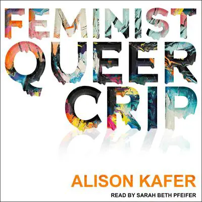 Feminist, Queer, Crip Audibook, by Alison Kafer