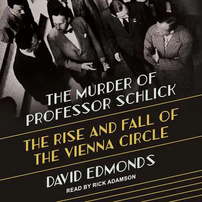 The Murder of Professor Schlick: The Rise and Fall of the Vienna Circle Audibook, by David Edmonds