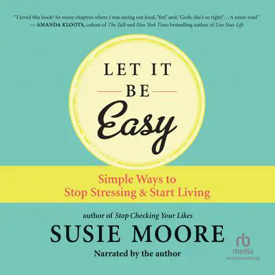 Let It Be Easy: Simple Ways to Stop Stressing & Start Living Audibook, by Susie Moore