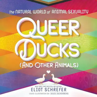 Queer Ducks (and Other Animals): The Natural World of Animal Sexuality Audibook, by Eliot Schrefer