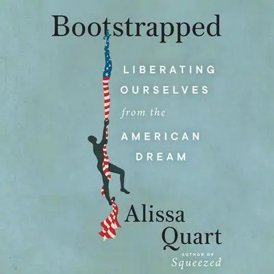 Bootstrapped: Liberating Ourselves from the American Dream Audibook, by Alissa Quart