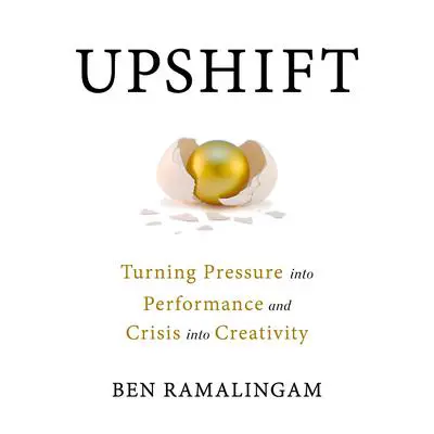 Upshift: Turning Pressure into Performance and Crisis into Creativity Audibook, by Ben Ramalingam