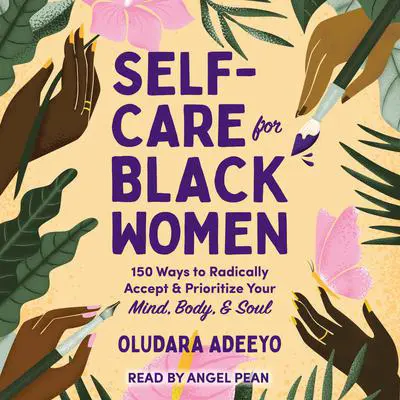 Self-Care for Black Women: 150 Ways to Radically Accept & Prioritize Your Mind, Body, & Soul Audibook, by Oludara Adeeyo