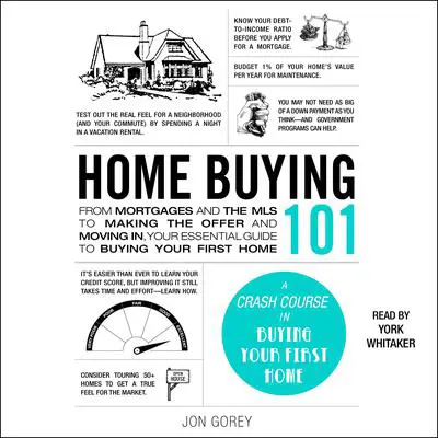 Home Buying 101: From Mortgages and the MLS to Making the Offer and Moving In, Your Essential Guide to Buying Your First Home Audibook, by Jon Gorey