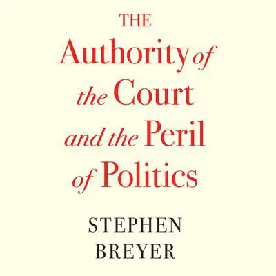 The Authority of the Court and the Peril of Politics Audibook, by Stephen Breyer