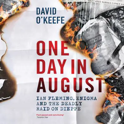 One Day In August: Ian Fleming, Enigma, and the Deadly Raid on Dieppe Audibook, by David O'Keefe