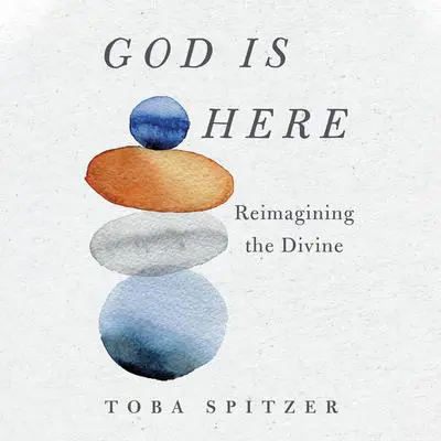 God Is Here: Reimagining the Divine Audibook, by Toba Spitzer