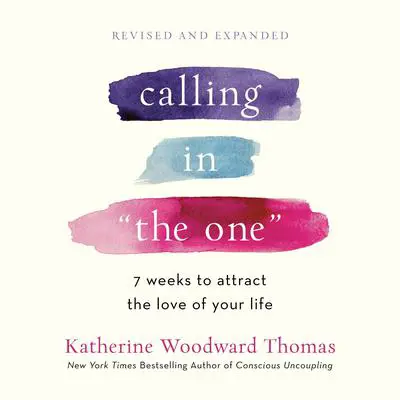 Calling in 'The One' Revised and Expanded: 7 Weeks to Attract the Love of Your Life Audibook, by Katherine  Woodward Thomas