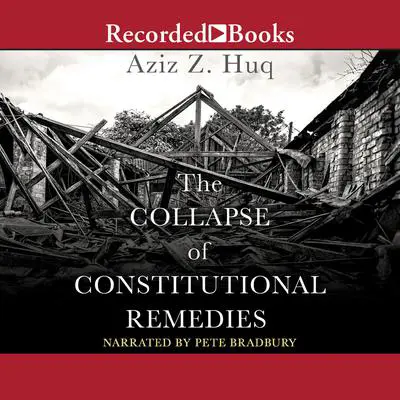 The Collapse of Constitutional Remedies Audibook, by Aziz Z. Huq
