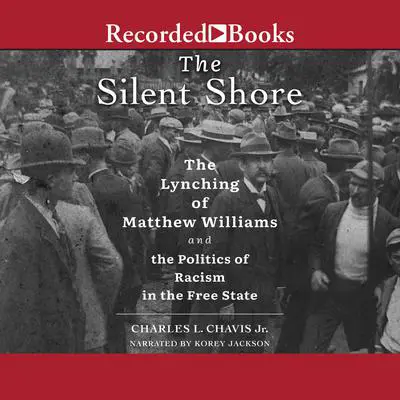 The Silent Shore: The Lynching of Matthew Williams and the Politics of Racism in the Free State Audibook, by Charles L. Chavis