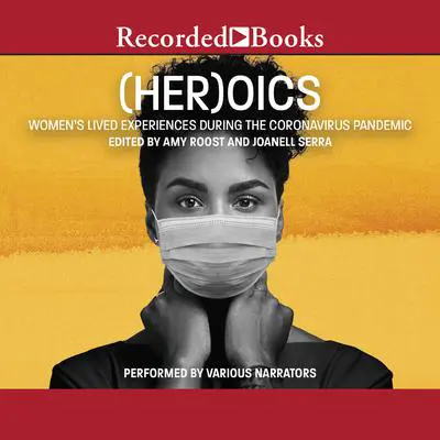 (Her)oics: Women's Lived Experiences During the Coronavirus Pandemic Audibook, by Amy Roost