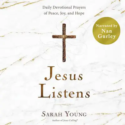 Jesus Listens (Narrated by Nan Gurley): Daily Devotional Prayers of Peace, Joy, and Hope (A 365-Day Prayer Book) Audibook, by Sarah Young