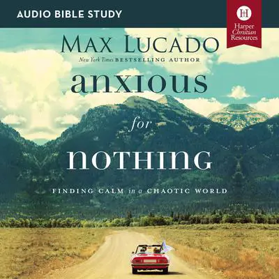 Anxious for Nothing: Audio Bible Studies: Finding Calm in a Chaotic World Audibook, by Max Lucado