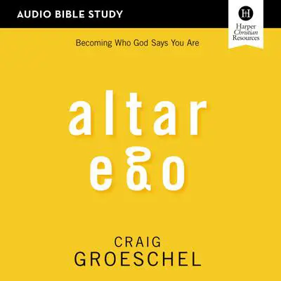 Altar Ego: Audio Bible Studies: Becoming Who God Says You Are Audibook, by Craig Groeschel