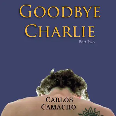 Goodbye Charlie Part 2 Audibook, by Carlos Camacho