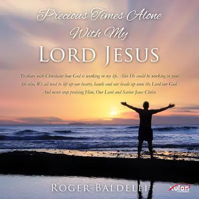 Precious Times Alone With My Lord Jesus Audibook, by Roger Baldelli