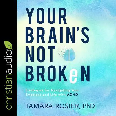 Your Brain's Not Broken: Strategies for Navigating Your Emotions and Life with ADHD Audibook, by Tamara Rosier