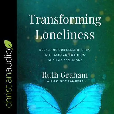 Transforming Loneliness: Deepening Our Relationships with God and Others When We Feel Alone Audibook, by Ruth Graham