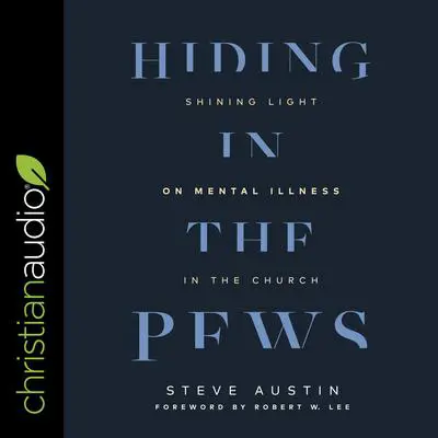 Hiding in the Pews: Shining Light on Mental Illness in the Church Audibook, by Steve Austin