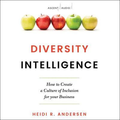 Diversity Intelligence: How to Create a Culture of Inclusion for your Business Audibook, by Heidi R. Andersen