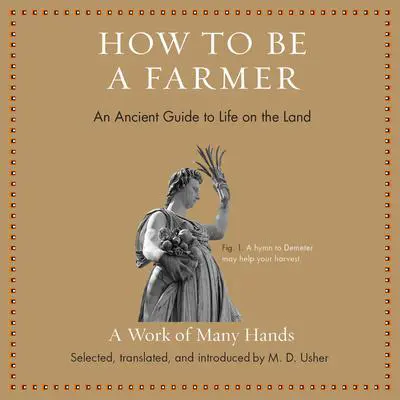 How to Be a Farmer: An Ancient Guide to Life on the Land Audibook, by M. D. Usher