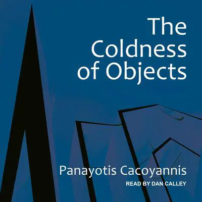 The Coldness of Objects Audibook, by Panayotis Cacoyannis
