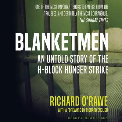 Blanketmen: An Untold Story of the H-Block Hunger Strike Audibook, by Richard O’Rawe