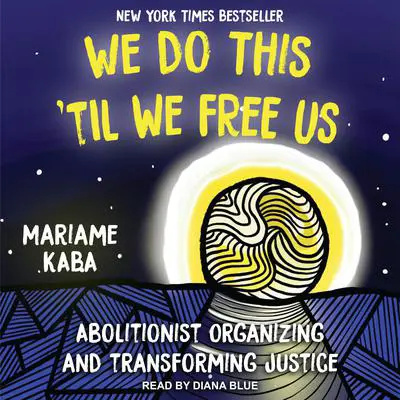 We Do This ‘Til We Free Us: Abolitionist Organizing and Transforming Justice Audibook, by Mariame Kaba