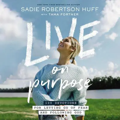 Live on Purpose: 100 Devotions for Letting Go of Fear and Following God Audibook, by Sadie Robertson Huff