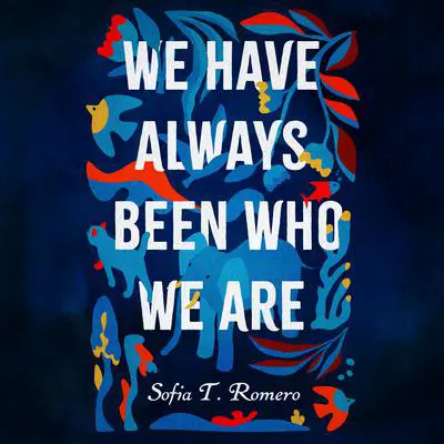 We Have Always Been Who We Are Audibook, by Sofia T. Romero