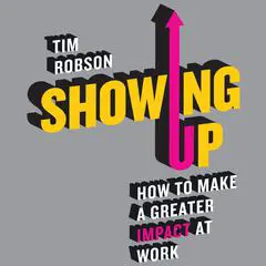 Showing Up: How to Make a Greater Impact at Work Audibook, by Tim Robson