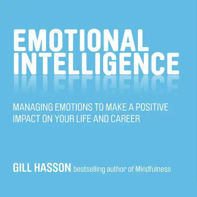 Emotional Intelligence: Managing Emotions to Make a Positive Impact on Your Life and Career Audibook, by Gill Hasson