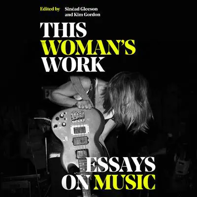 This Woman's Work: Essays on Music Audibook, by Kim Gordon