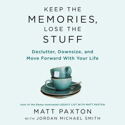 Keep the Memories, Lose the Stuff: Declutter, Downsize, and Move Forward with Your Life Audibook, by Matt Paxton