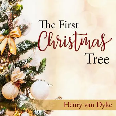 The First Christmas Tree: A Story of the Forest Audibook, by Henry Van Dyke