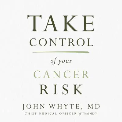 Take Control of Your Cancer Risk Audibook, by John Whyte