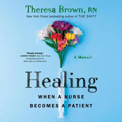 Healing: When a Nurse Becomes a Patient Audibook, by Theresa Brown