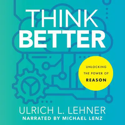 Think Better: Unlocking the Power of Reason Audibook, by Ulrich L. Lehner