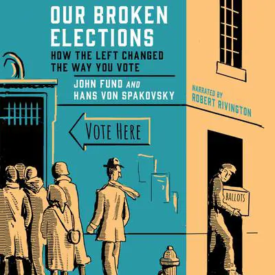 Our Broken Elections: How the Left Changed the Way You Vote Audibook, by Hans Von Spakovsky