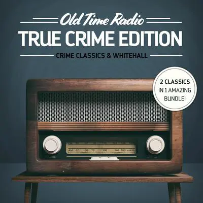 Old Time Radio: True Crime Edition: Crime Classics & Whitehall Audibook, by Various 