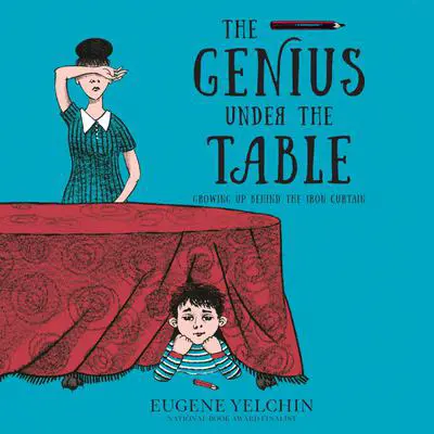 The Genius Under the Table: Growing Up Behind the Iron Curtain Audibook, by Eugene Yelchin