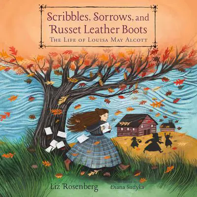Scribbles, Sorrows, and Russet Leather Boots: The Life of Louisa May Alcott Audibook, by Liz Rosenberg