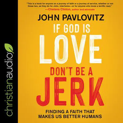 If God Is Love, Don't Be a Jerk: Finding a Faith That Makes Us Better Humans Audibook, by John Pavlovitz